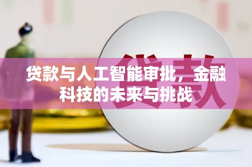 桦甸贷款与人工智能审批，金融科技的未来与挑战