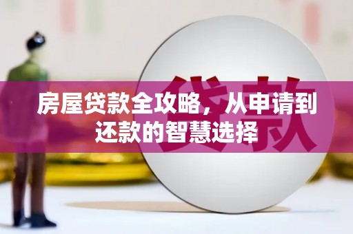 桦甸房屋贷款全攻略，从申请到还款的智慧选择