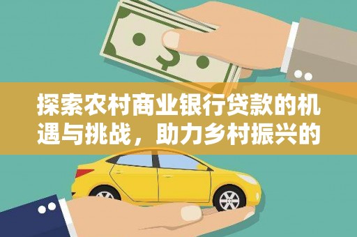 桦甸探索农村商业银行贷款的机遇与挑战，助力乡村振兴的金融引擎