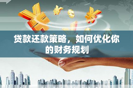 桦甸贷款还款策略，如何优化你的财务规划