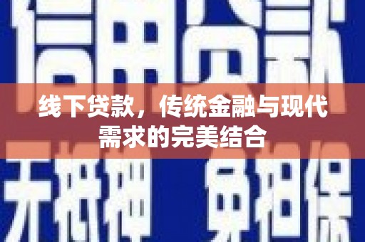 桦甸线下贷款，传统金融与现代需求的完美结合