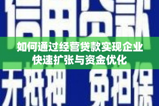 桦甸如何通过经营贷款实现企业快速扩张与资金优化