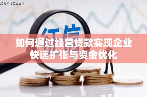 桦甸如何通过经营贷款实现企业快速扩张与资金优化
