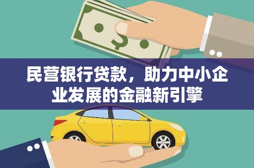 桦甸民营银行贷款，助力中小企业发展的金融新引擎