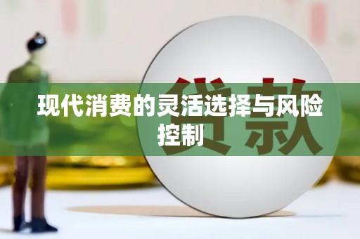 桦甸现代消费的灵活选择与风险控制