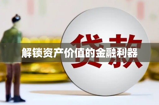 桦甸解锁资产价值的金融利器